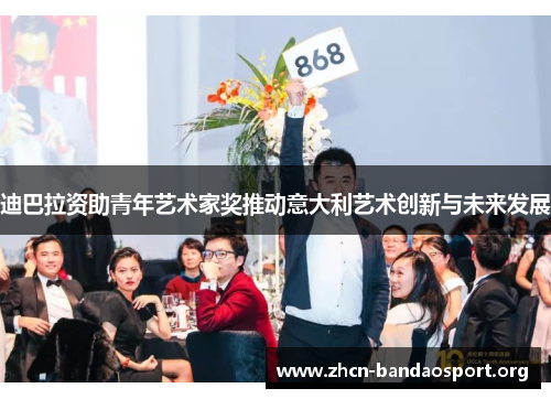 迪巴拉资助青年艺术家奖推动意大利艺术创新与未来发展 迪巴拉资助青年艺术家奖推动意大利艺术创新与未来发展