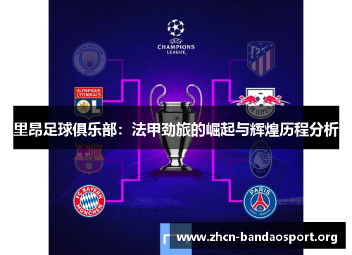 里昂足球俱乐部:法甲劲旅的崛起与辉煌历程分析 里昂足球俱乐部:法甲劲旅的崛起与辉煌历程分析