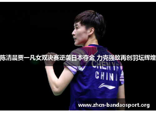 陈清晨贾一凡女双决赛逆袭日本夺金 力克强敌再创羽坛辉煌 陈清晨贾一凡女双决赛逆袭日本夺金 力克强敌再创羽坛辉煌